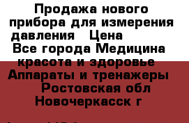 Продажа нового прибора для измерения давления › Цена ­ 5 990 - Все города Медицина, красота и здоровье » Аппараты и тренажеры   . Ростовская обл.,Новочеркасск г.